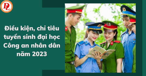 dieu-kien-chi-tieu-tuyen-sinh-dai-hoc-cong-an-nhan-dan-nam-2023