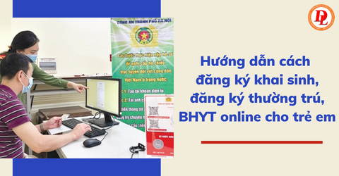 huong-dan-cach-dang-ky-khai-sinh-dang-ky-thuong-tru-bhyt-online-cho-tre-em