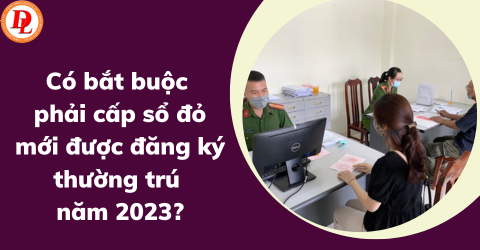 co-bat-buoc-phai-cap-so-do-moi-duoc-dang-ky-thuong-tru-nam-2023