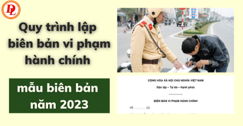 quy-trinh-lap-bien-ban-vi-pham-hanh-chinh-va-mau-bien-ban-nam-2023