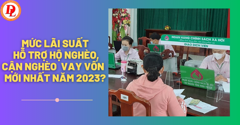 muc-lai-suat-ho-tro-ho-ngheo-can-ngheo-vay-von-moi-nhat-nam-2023