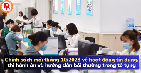 chinh-sach-moi-thang-10-2023-ve-hoat-dong-tin-dung-thi-hanh-an-va-huong-dan-boi-thuong-trong-to-tung