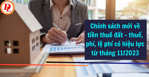 chinh-sach-moi-ve-tien-thue-dat-thue-phi-le-phi-co-hieu-luc-tu-thang-11-2023