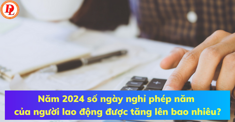 nam-2024-so-ngay-nghi-phep-nam-cua-nguoi-lao-dong-duoc-tang-len-bao-nhieu