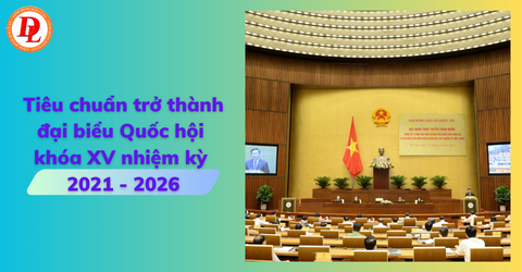 tieu-chuan-tro-thanh-dai-bieu-quoc-hoi-khoa-xv-nhiem-ky-2021-2026