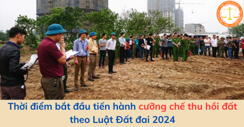 Thời điểm bắt đầu tiến hành cưỡng chế thu hồi đất theo Luật Đất đai 2024