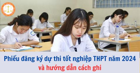 Phiếu đăng ký dự thi tốt nghiệp THPT năm 2024 và hướng dẫn cách ghi