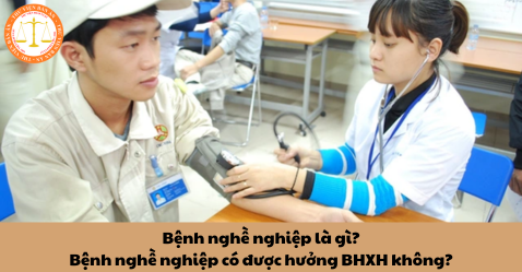 Bệnh nghề nghiệp là gì? Bệnh nghề nghiệp có được hưởng BHXH không?