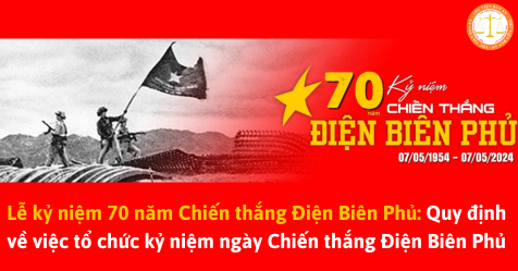 Lễ kỷ niệm 70 năm Chiến thắng Điện Biên Phủ: Quy định về việc tổ chức kỷ niệm ngày Chiến thắng Điện Biên Phủ