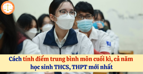 Cách tính điểm trung bình môn cuối kì, cả năm học sinh THCS, THPT mới nhất
