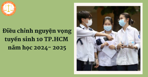 Hướng dẫn điều chỉnh nguyện vọng tuyển sinh lớp 10 TP.HCM năm học 2024- 2025