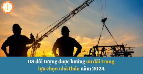 08 đối tượng được hưởng ưu đãi trong lựa chọn nhà thầu năm 2024