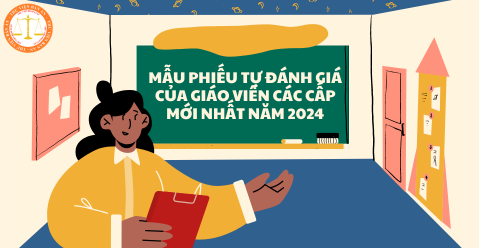 Mẫu phiếu tự đánh giá của giáo viên các cấp mới nhất năm 2024