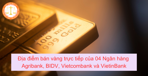Địa điểm bán vàng trực tiếp của 04 Ngân hàng Agribank, BIDV, Vietcombank và VietinBank