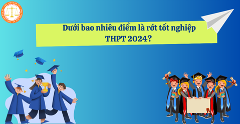 Dưới bao nhiêu điểm là rớt tốt nghiệp THPT 2024? Cách tính điểm tốt nghiệp THPT 2024?