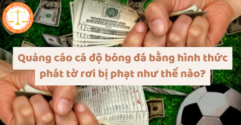 Quảng cáo cá độ bóng đá bằng hình thức phát tờ rơi bị phạt như thế nào?