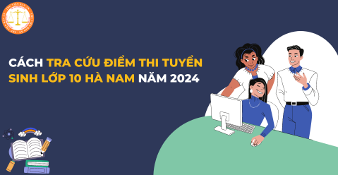Cách tra cứu điểm thi tuyển sinh lớp 10 Hà Nam năm 2024 nhanh nhất