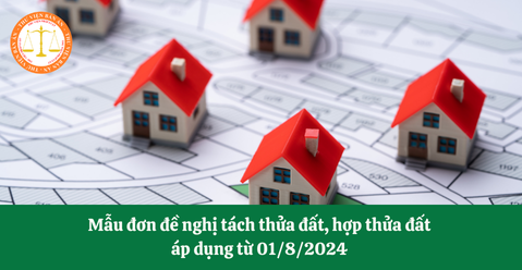 Mẫu đơn đề nghị tách thửa đất, hợp thửa đất áp dụng từ 01/8/2024 và hướng dẫn cách viết