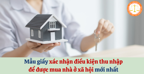 Mẫu giấy xác nhận điều kiện thu nhập để được mua nhà ở xã hội mới nhất áp dụng từ 01/8/2024