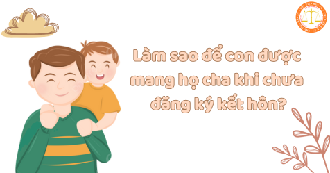 Làm sao để con được mang họ cha khi chưa đăng ký kết hôn?