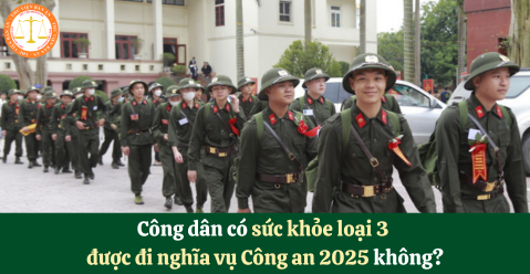 Công dân có sức khỏe loại 3 được đi nghĩa vụ Công an 2025 không?