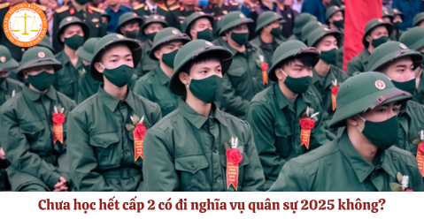 Chưa học hết cấp 2 có đi nghĩa vụ quân sự 2025 không?