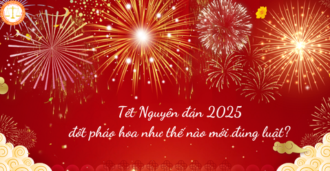 Tết Nguyên đán 2025, đốt pháo hoa như thế nào mới đúng luật?