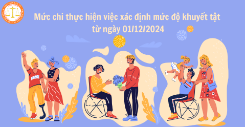 Mức chi thực hiện việc xác định mức độ khuyết tật từ ngày 01/12/2024