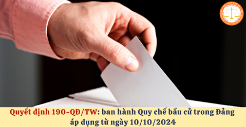 Quyết định 190-QĐ/TW: ban hành Quy chế bầu cử trong Đảng áp dụng từ ngày 10/10/2024