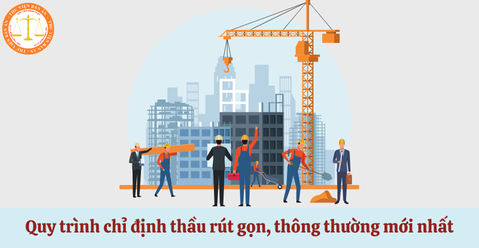 Quy trình chỉ định thầu rút gọn, thông thường trong lựa chọn nhà thầu mới nhất