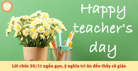 Tổng hợp lời chúc 20/11 ngắn gọn, ý nghĩa tri ân đến thầy cô giáo nhân Ngày Nhà giáo Việt Nam