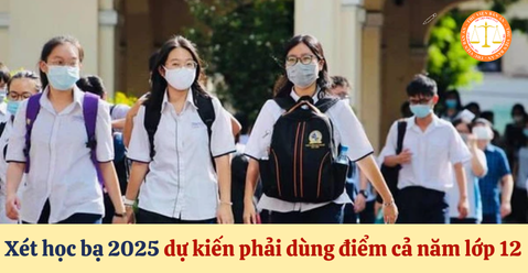 Xét tuyển Đại học 2025 theo phương thức xét học bạ dự kiến phải dùng điểm cả năm lớp 12