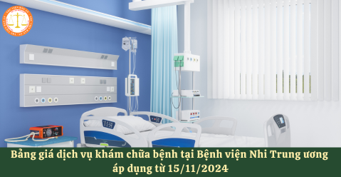 Bảng giá dịch vụ khám bệnh, chữa bệnh tại Bệnh viện Nhi Trung ương áp dụng từ 15/11/2024