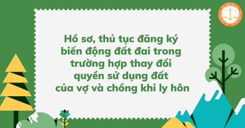 Hồ sơ, thủ tục đăng ký biến động đất đai trong trường hợp thay đổi quyền sử dụng đất của vợ và chồng khi ly hôn