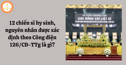 12 chiến sĩ hy sinh, nguyên nhân được xác định theo Công điện 126/CĐ-TTg là gì?