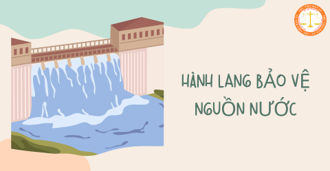 Hành lang bảo vệ nguồn nước là gì? Những nguồn nước nào cần phải lập hành lang bảo vệ?
