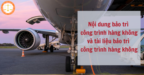 Nội dung bảo trì công trình hàng không và tài liệu bảo trì công trình hàng không