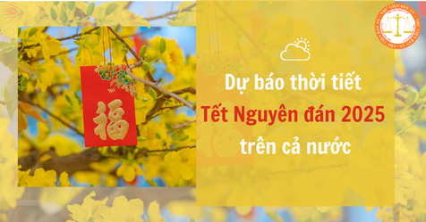 Dự báo thời tiết Tết Nguyên đán 2025 trên cả nước? CBCCVC được nghỉ Tết Âm lịch 2025 mấy ngày?