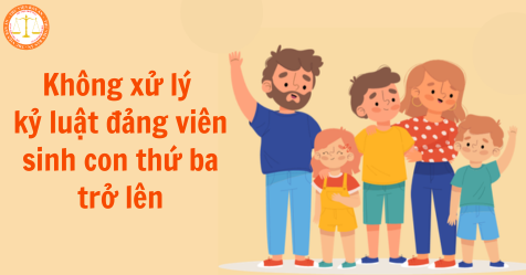 Công văn 13421 quy định không xử lý kỷ luật đảng viên sinh con thứ ba trở lên đúng không?