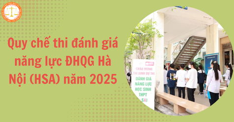 Quy chế thi đánh giá năng lực ĐHQG Hà Nội (HSA) năm 2025 như thế nào? Cấu trúc bài thi đánh giá năng lực ĐHQG Hà Nội ra sao?