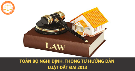 Toàn bộ Nghị định, Thông tư hướng dẫn Luật Đất đai 2013