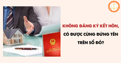 Không đăng ký kết hôn, có được cùng đứng tên trên Sổ đỏ?