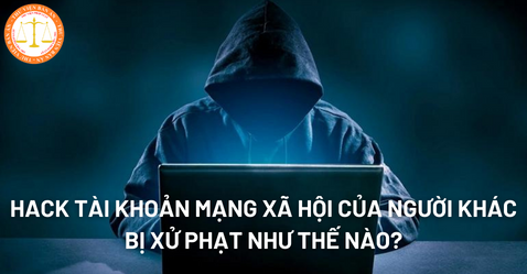 Hack tài khoản mạng xã hội của người khác bị xử phạt như thế nào?