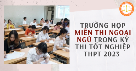 Miễn thi Ngoại ngữ trong kỳ thi tốt nghiệp THPT 2023 đối với trường hợp nào?