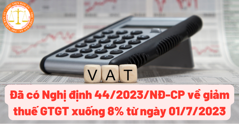 Nghị định 44/2023/NĐ-CP về giảm thuế GTGT xuống 8% từ ngày 01/7/2023