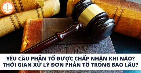 Yêu cầu phản tố được chấp nhận khi nào? Thời gian xử lý đơn phản tố trong bao lâu?