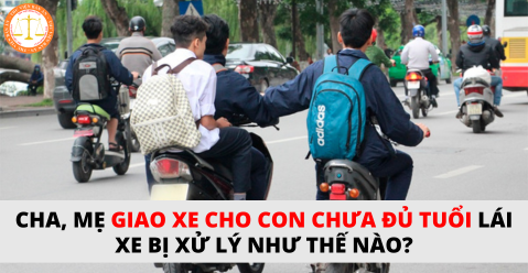 Cha, mẹ giao xe cho con chưa đủ tuổi lái xe bị xử lý như thế nào?