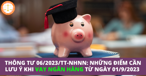 Thông tư 06/2023/TT-NHNN: Những điểm cần lưu ý khi vay ngân hàng từ ngày 01/9/2023 