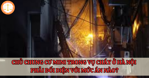 Chủ chung cư mini trong vụ cháy ở Hà Nội có thể đối diện với mức án nào?