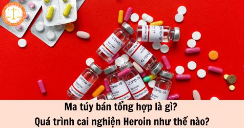 Ma túy bán tổng hợp là gì? Quá trình cai nghiện Heroin như thế nào?